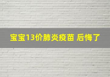 宝宝13价肺炎疫苗 后悔了